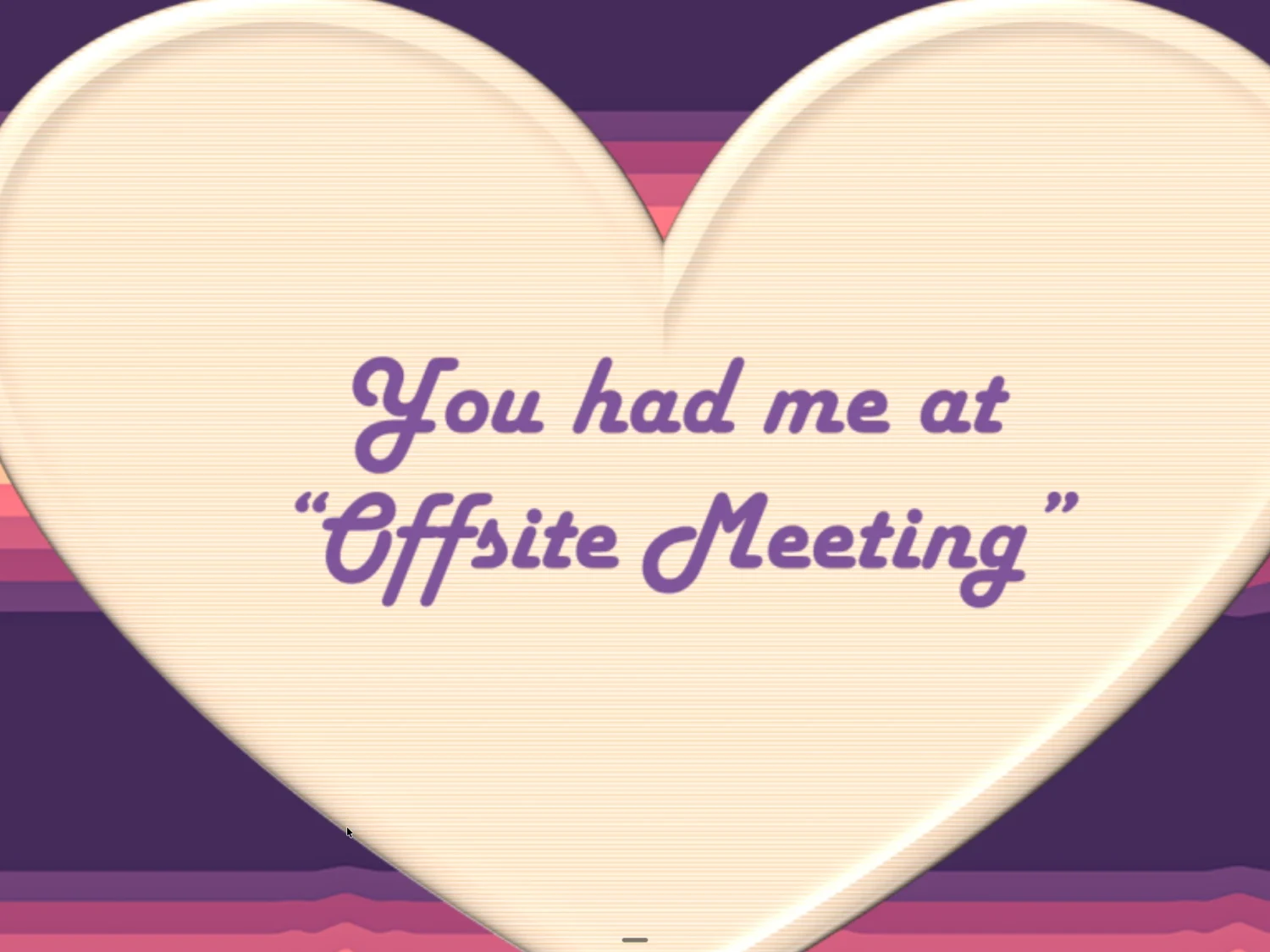 A slide with a heart graphic reading 'You had me at Offsite Meeting'